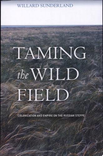 Taming the Wild Field Colonization and Empire on the Russian Steppe