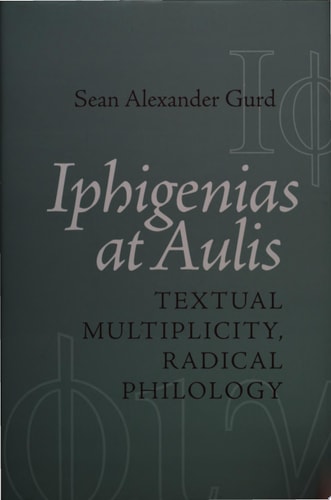 Iphigenias at Aulis Textual Multiplicity, Radical Philology