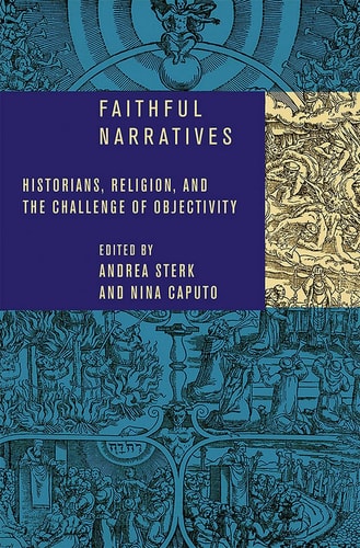 Faithful Narratives Historians, Religion, and the Challenge of Objectivity