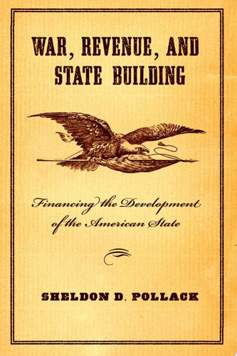 War, Revenue, and State Building Financing the Development of the American State