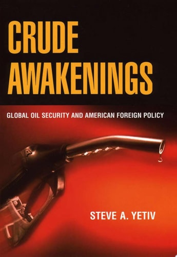 Crude Awakenings Global Oil Security and American Foreign Policy