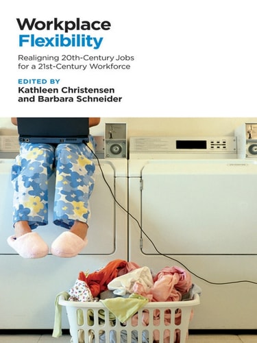 Workplace Flexibility Realigning 20th-Century Jobs for a 21st-Century Workforce