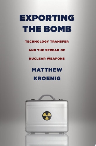 Exporting the Bomb Technology Transfer and the Spread of Nuclear Weapons