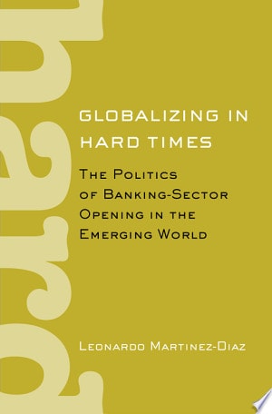 Globalizing in Hard Times The Politics of Banking-Sector Opening in the Emerging World