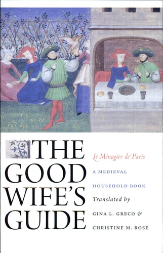 The Good Wife's Guide (Le Ménagier de Paris) A Medieval Household Book
