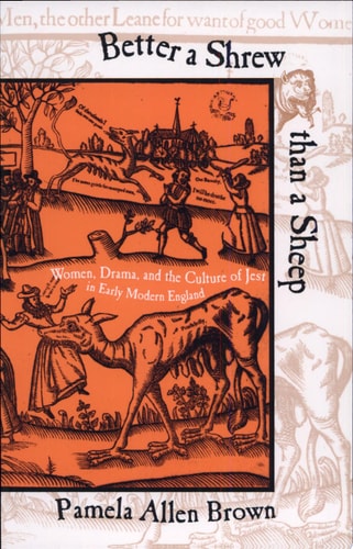 Better a Shrew Than a Sheep Women, Drama, and the Culture of Jest in Early Modern England