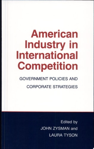 American Industry in International Competition Government Policies and Corporate Strategies
