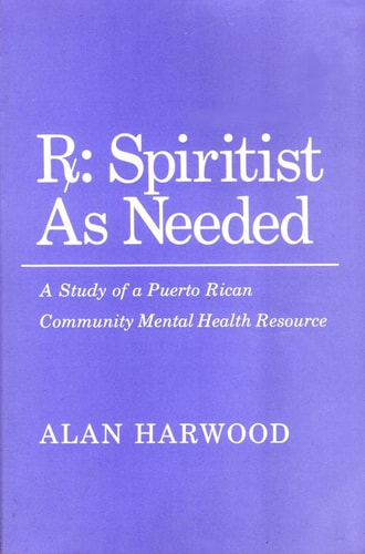 Rx, Spiritist as Needed: A Study of a Puerto Rican Community Mental Health Resource (Anthropology of Contemporary Issues)