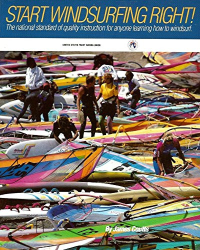 Start Windsurfing Right! The National Standard of Quality Instruction for Anyone Learning how to Windsurf, a Proven System for Becoming a Confident, Safe Sailor-- Fast