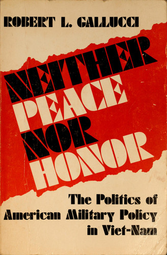 Neither Peace Nor Honor: The Politics of American Military Policy in Viet-Nam