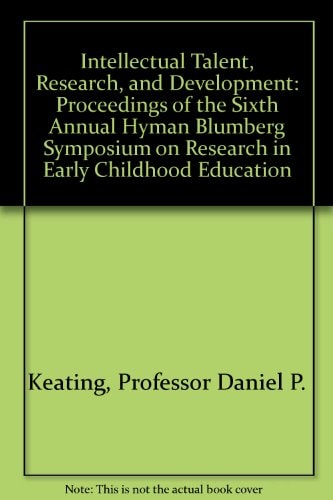Intellectual Talent, Research, and Development: Proceedings of the Sixth Annual Hyman Blumberg Symposium on Research in Early Childhood Education