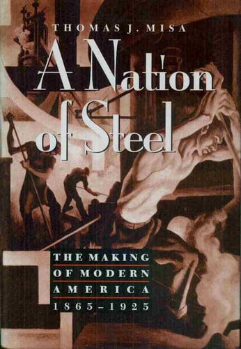 A Nation of Steel: The Making of Modern America, 1865-1925 (Johns Hopkins Studies in the History of Technology)