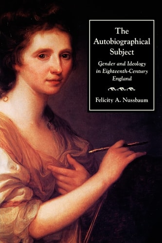 The Autobiographical Subject Gender and Ideology in Eighteenth-Century England