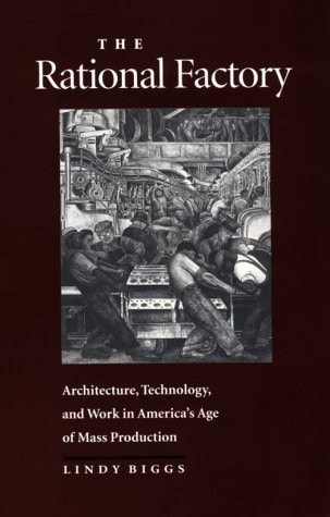 The Rational Factory: Architecture, Technology and Work in America's Age of Mass Production (Studies in Industry and Society)