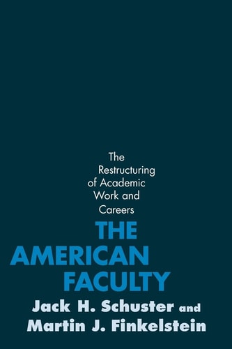 The American Faculty The Restructuring of Academic Work and Careers