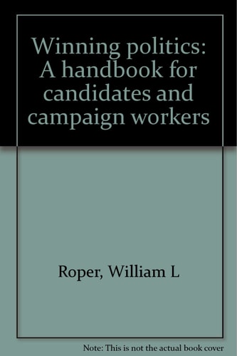 Winning Politics A Handbook for Candidates and Campaign Workers