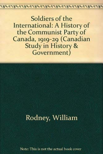 Soldiers of the International: A History of the Communist Party of Canada, 1919-29 (Canadian Study in History & Government)