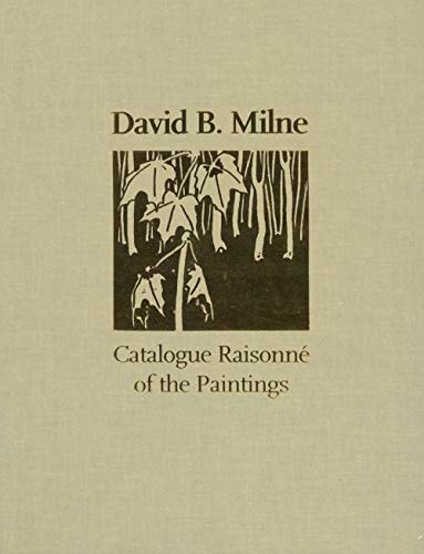 David B. Milne: Catalogue Raisonné of the Paintings: Colour Images