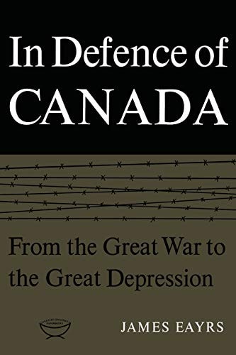 In Defence of Canada Volume I From the Great War to the Great Depression