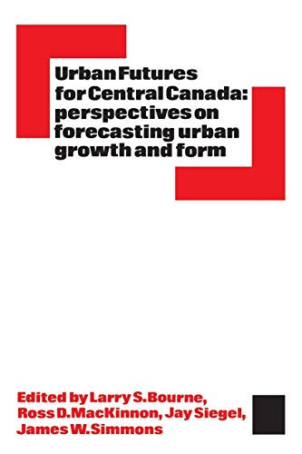 Urban Futures for Central Canada Perspectives on Forecasting Urban Growth and Form