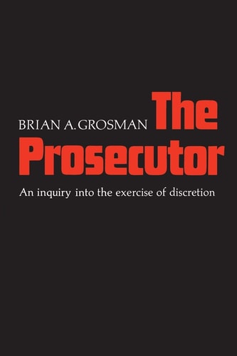 The Prosecutor An Inquiry into the Exercise of Discretion