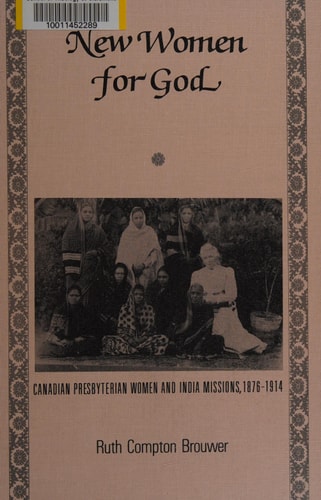 New Women for God: Canadian Presbyterian Women and India Missions, 1876-1914