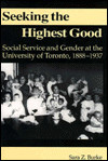 Seeking the Highest Good: Social Service and Gender at the University of Toronto 1888-1937 (Studies in Gender and History)