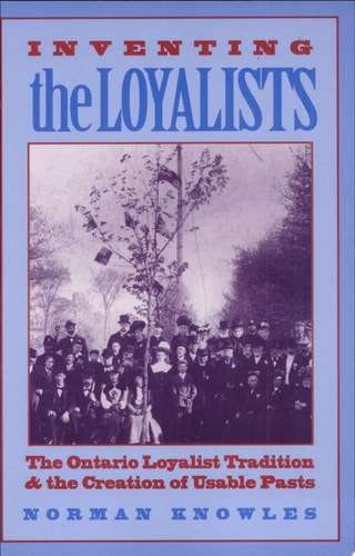 Inventing the Loyalists The Ontario Loyalist Tradition and the Creation of Usable Pasts