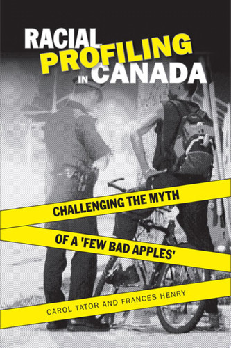 Racial Profiling in Canada Challenging the Myth of "a Few Bad Apples"