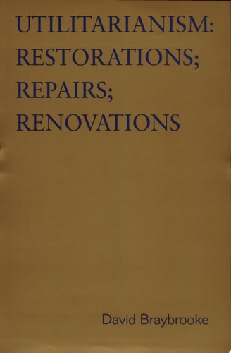 Utilitarianism Restorations; Repairs; Renovations : Variations on Bentham's Master-idea, that Disputes about Social Policy Should be Settled by Statistical Evidence about the Comparative Consequences for Those Affected