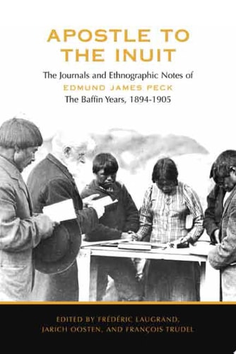 Apostle to the Inuit The Journals and Ethnographic Notes of Edmund James Peck, the Baffin Years, 1894-1905