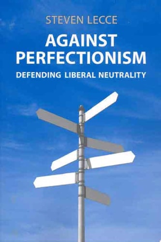 Against Perfectionism Defending Liberal Neutrality