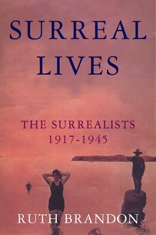 Surreal Lives The Surrealists, 1917-1945