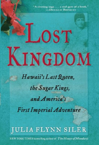 Lost Kingdom Hawaii's Last Queen, the Sugar Kings, and America's First Imperial Venture