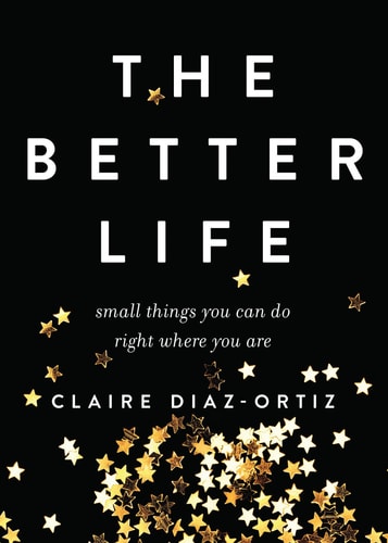 The Better Life Small Things You Can Do Right where You are