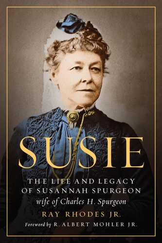 Susie The Life and Legacy of Susannah Spurgeon, Wife of Charles H. Spurgeon