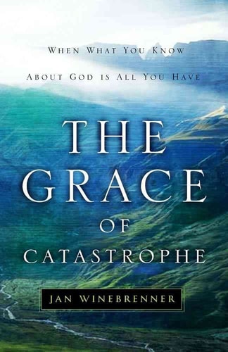 The Grace of Catastrophe When what You Know about God is All You Have
