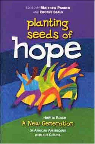 Planting Seeds of Hope How to Reach a New Generation of African-Americans with the Gospel
