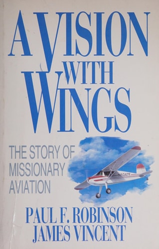 A Vision with Wings The Story of Missionary Aviation