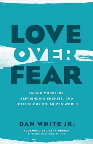 Love over Fear Facing Monsters, Befriending Enemies, and Healing Our Polarized World