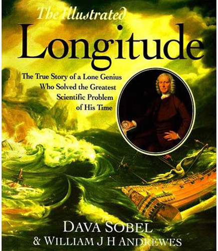 The Illustrated Longitude The True Story of a Lone Genius Who Solved the Greatest Scientific Problem of His Time