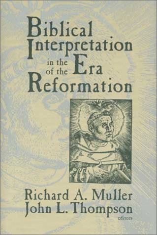 Biblical Interpretation in the Era of the Reformation Essays Presented to David C. Steinmetz in Honor of His Sixtieth Birthday