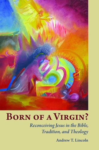 Born of a Virgin? Reconceiving Jesus in the Bible, Tradition, and Theology