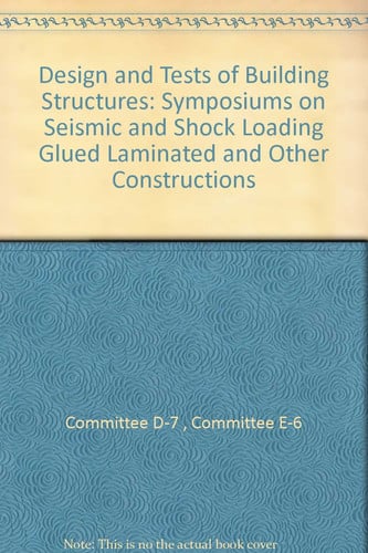 Design and Tests of Building Structures: Symposiums on Seismic and Shock Loading Glued Laminated and Other Constructions