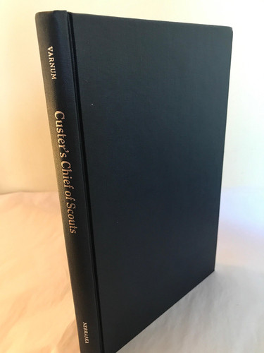 Custer's Chief of Scouts The Reminiscences of Charles A. Varnum : Including His Testimony at the Reno Court of Inquiry