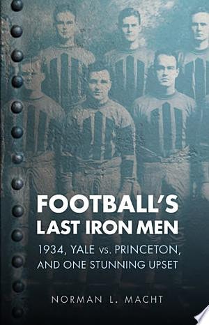 Football's Last Iron Men 1934, Yale Vs. Princeton, and One Stunning Upset