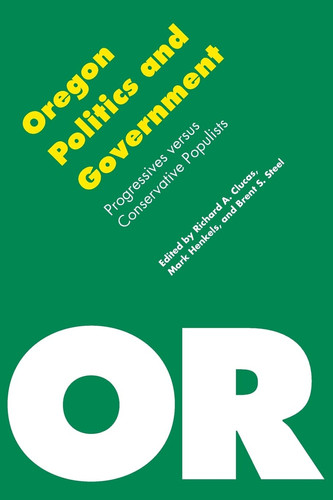Oregon Politics and Government Progressives Versus Conservative Populists