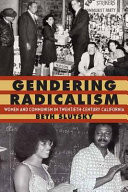 Gendering Radicalism Women and Communism in Twentieth-century California