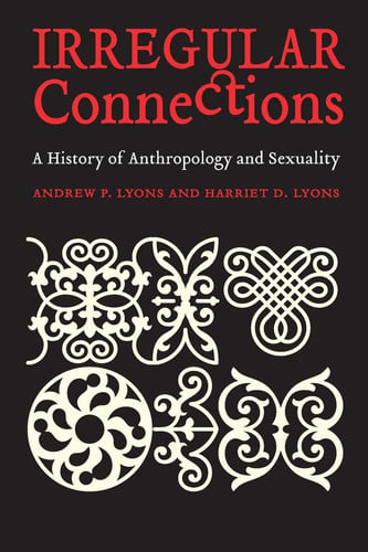 Irregular Connections: A History of Anthropology and Sexuality (Critical Studies in the History of Anthropology)