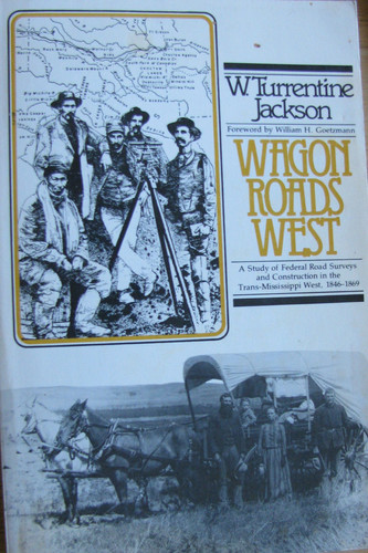 Wagon Roads West: A Study of Federal Road Surveys and Construction in the Trans-Mississippi West, 1846-1869